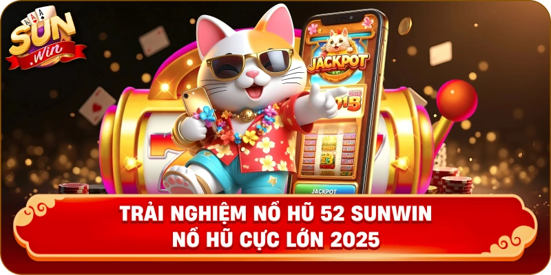 Trải nghiệm nổ hũ 52 Sunwin nổ hũ cực lớn 2025