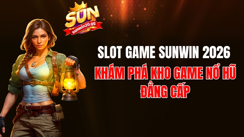 Slot Game Sunwin 2026: Link Sunwin Chính Thức & Mẹo Nổ Hũ Cực Khủng